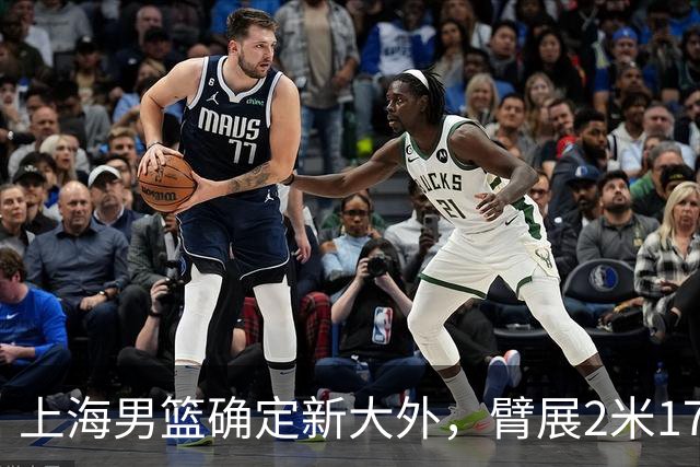 上海男篮确定新大外,臂展2米17新援加盟,NBA场均8+5,麦基离队倒计时