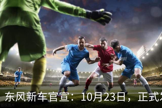 东风新车官宣：10月23日，正式发布上市！
