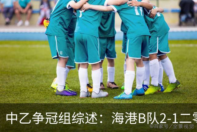 中乙争冠组综述：海港B队2-1二零二八，山东B队1-1贵州