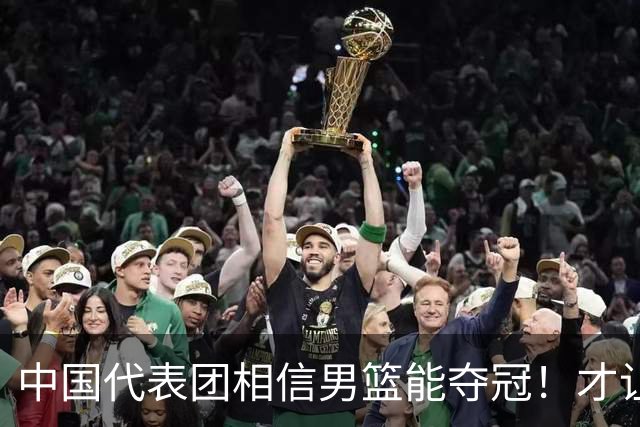 中国代表团相信男篮能夺冠！才让胡明轩当旗手 郭士强不会辞职
