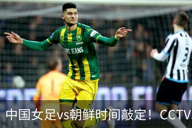 中国女足vs朝鲜时间敲定!CCTV5直播,扛住三重压力进决赛