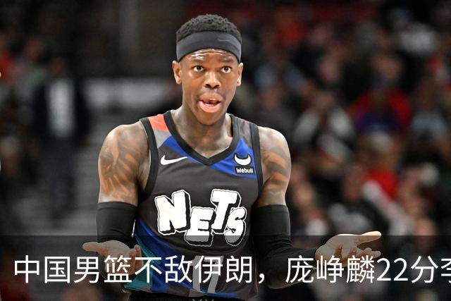 中国男篮不敌伊朗,庞峥麟22分李弘权12+4,胡明轩状态不佳正负值-15