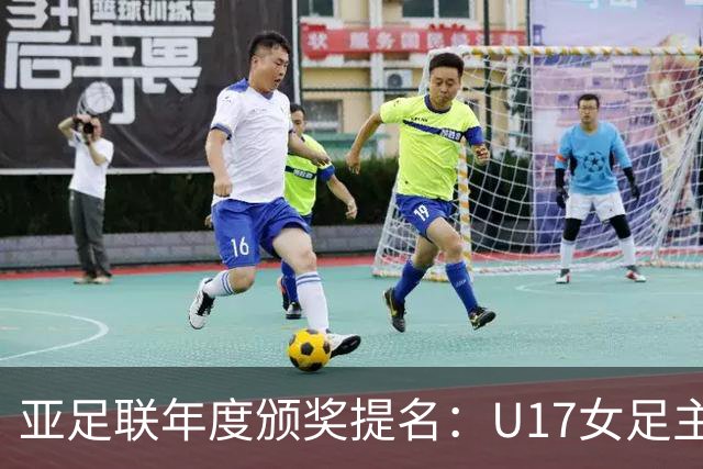 亚足联年度颁奖提名：U17女足主帅马晓旭及中国足协入围
