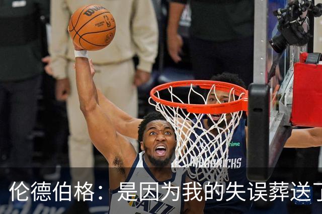 伦德伯格：是因为我的失误葬送了比赛的胜利