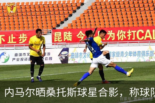 内马尔晒桑托斯球星合影，称球队是“巴西版迈阿密国际”