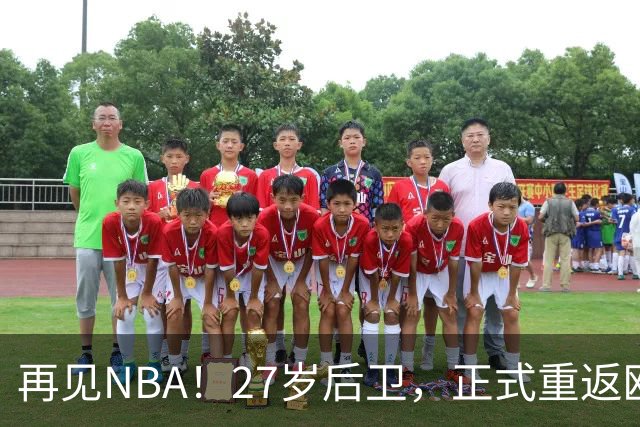 再见NBA！27岁后卫，正式重返欧洲！