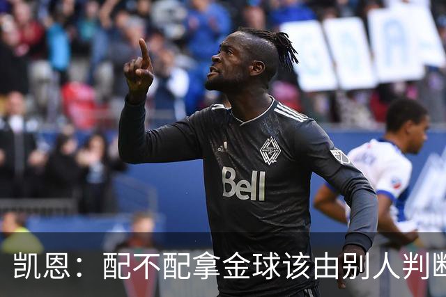 凯恩：配不配拿金球该由别人判断，如果能获奖我会非常自豪