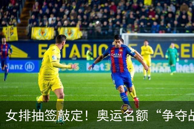 女排抽签敲定!奥运名额“争夺战”打响,籽萱挑大梁,盈莹难归队