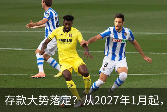 存款大势落定？从2027年1月起，银行存款利率，也许面临3大变化