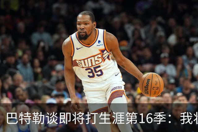 巴特勒谈即将打生涯第16季：我状态极佳 加盟勇士是最完美的剧本