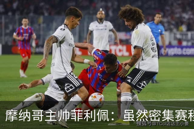 摩纳哥主帅菲利佩：虽然密集赛程，但仍不会大幅轮换