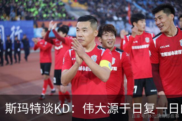 斯玛特谈KD:伟大源于日复一日的付出 对比赛始终如一的投入!