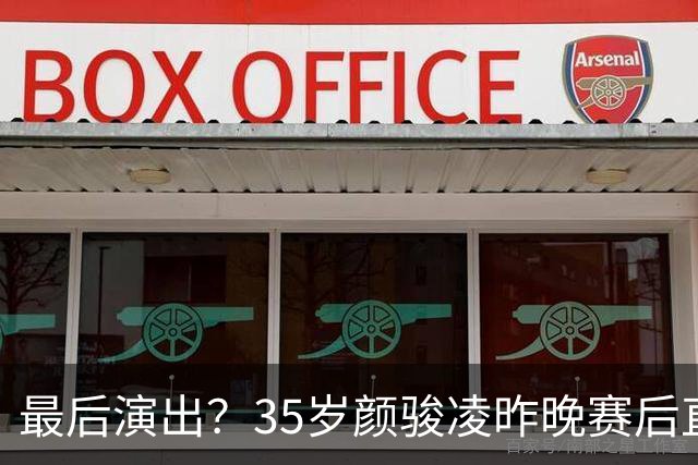 最后演出？35岁颜骏凌昨晚赛后直接退场没握手：今天李昊爆发！