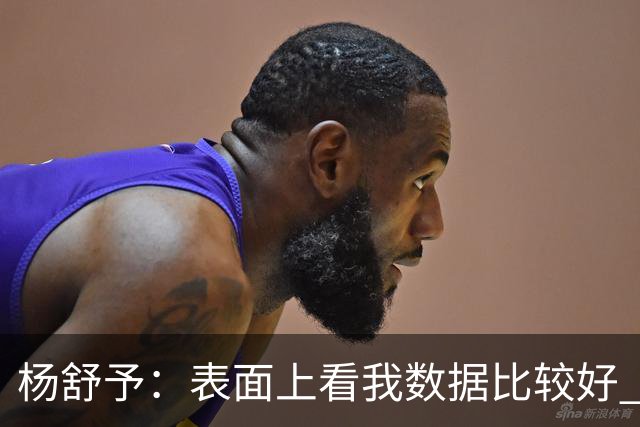 杨舒予：表面上看我数据比较好 但其实都是队友的功劳