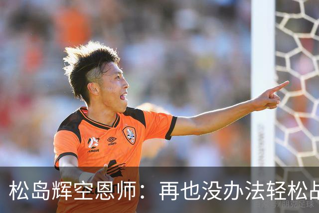 松岛辉空恩师：再也没办法轻松战胜对手，有机会成长到樊振东水准