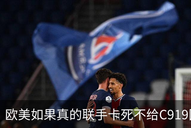 欧美如果真的联手卡死不给C919国际适航证，后果就是一句话：我们的国产大飞机技术再硬，也飞不出国门，根本进不了欧美市场