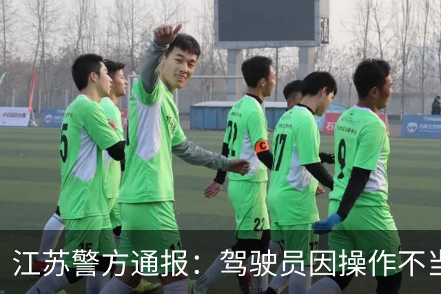 江苏警方通报:驾驶员因操作不当碰撞路人致1死4伤,已被公安机关依法控制