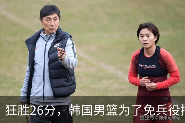 狂胜26分，韩国男篮为了免兵役拼了！日本男篮若夺冠，将创造历史