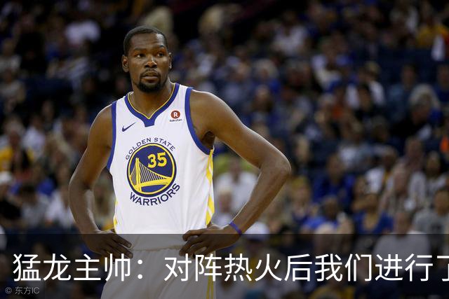 猛龙主帅：对阵热火后我们进行了调整 今天奎克利&巴雷特表现很好