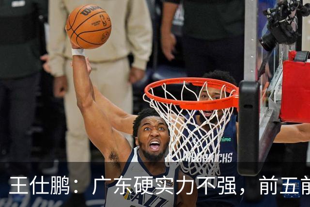 王仕鹏：广东硬实力不强，前五前八都比较困难
