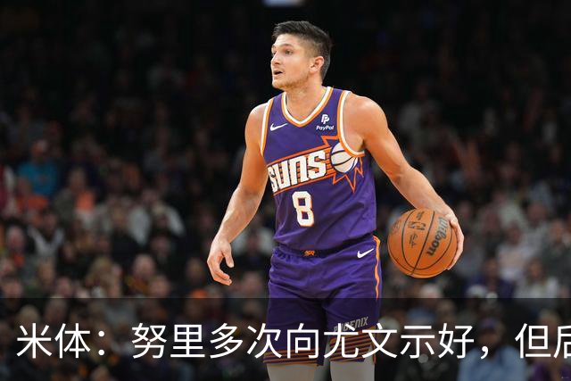 米体：努里多次向尤文示好，但后者在冬窗需要先出售卡巴尔