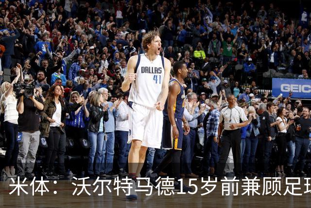 米体：沃尔特马德15岁前兼顾足球和手球，转会海外挚友相随