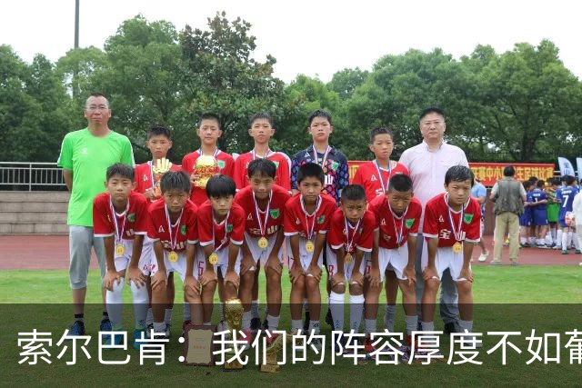 索尔巴肯：我们的阵容厚度不如葡萄牙，但不会只想着低位防守