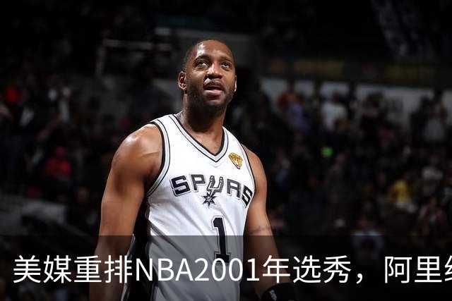 美媒重排NBA2001年选秀，阿里纳斯第6，帕克升至榜眼，状元无悬念