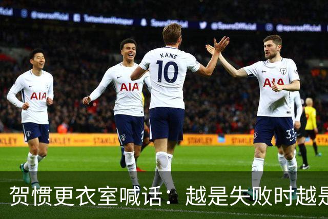 贺惯更衣室喊话：越是失败时越是展现我们强大的时候，越挫越勇