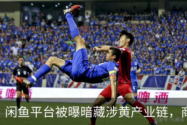 闲鱼平台被曝暗藏涉黄产业链，商家以“上门”“处宝可约”等暗语引流；闲鱼：今年已封号9.8万个，暗号形式演化频繁，识别治理难度加大