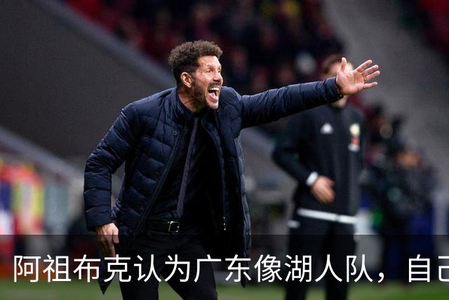 阿祖布克认为广东像湖人队,自己将给球队带来力量,队内训练无人能顶