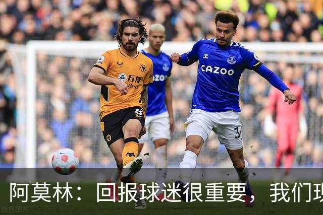 阿莫林：回报球迷很重要，我们现在所能做到的还微不足道