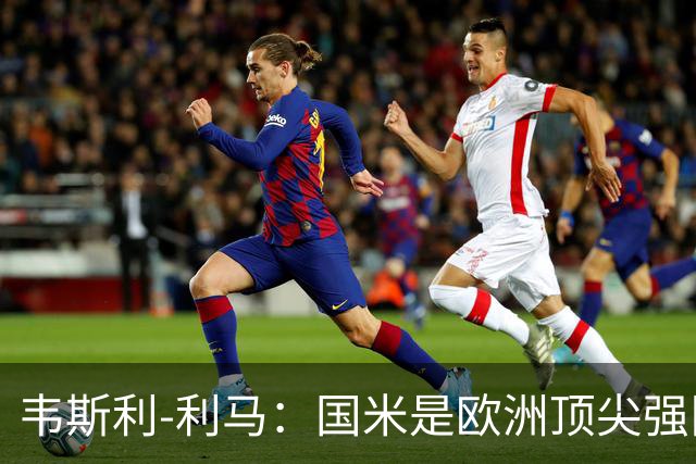 韦斯利-利马:国米是欧洲顶尖强队;罗马配得上目前的排名