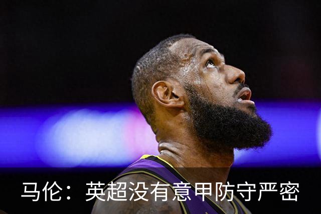 马伦：英超没有意甲防守严密