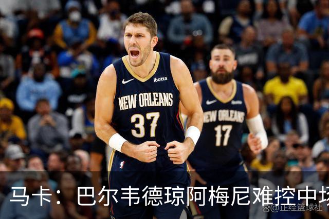 马卡：巴尔韦德琼阿梅尼难控中场，B席或成答案