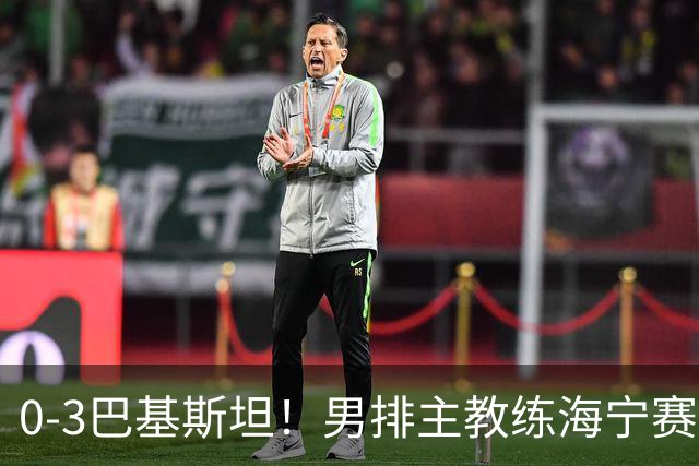 0‑3巴基斯坦!男排主教练海宁赛后毫不客气检讨失利,说得很实在