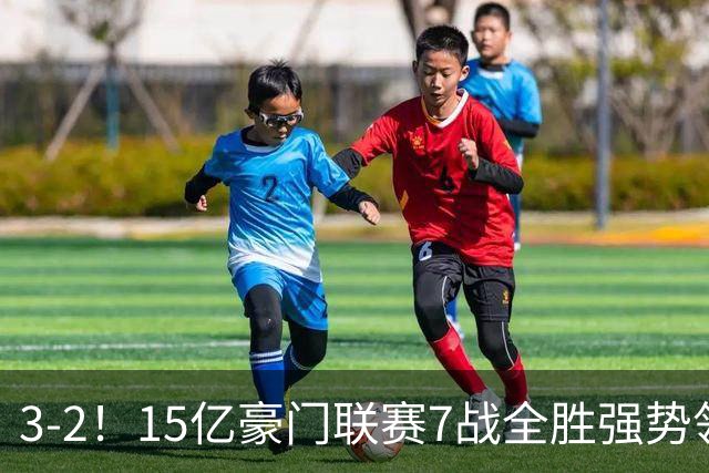 3-2！15亿豪门联赛7战全胜强势领跑 神锋梅开二度7轮8球太无解
