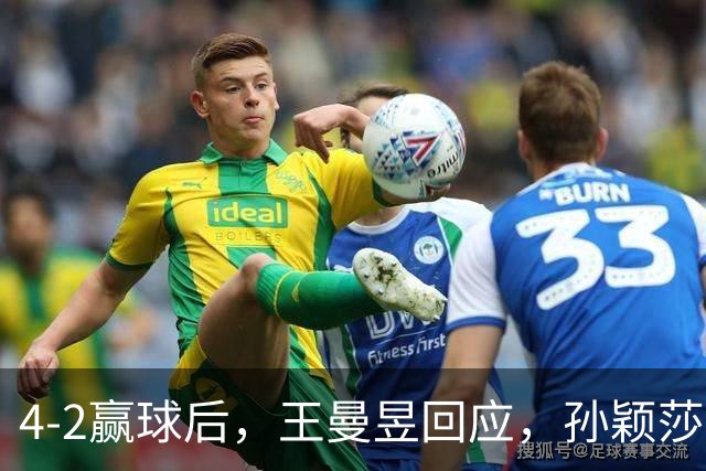 4-2赢球后，王曼昱回应，孙颖莎表态，中国国家队官方发声