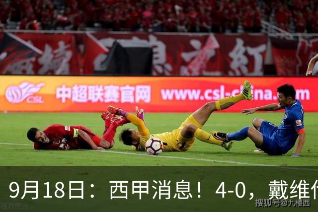 9月18日：西甲消息！4-0，戴维传射，李刚仁建功，马竞大胜奥萨苏纳升至第3