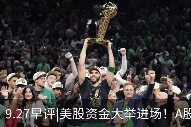 9.27早评|美股资金大举进场！A股机会来了？