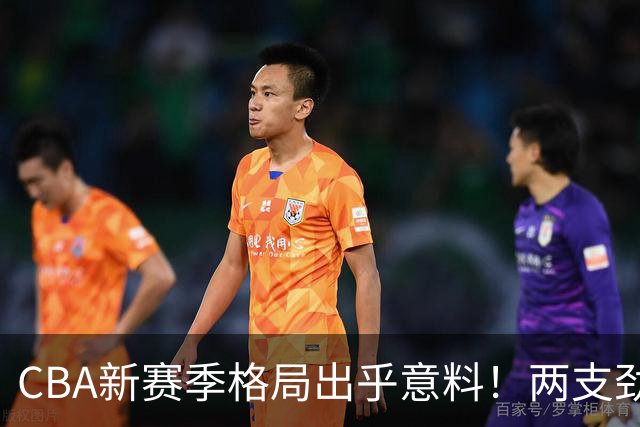 CBA新赛季格局出乎意料！两支劲旅沦为倒数，三支球队成黑马