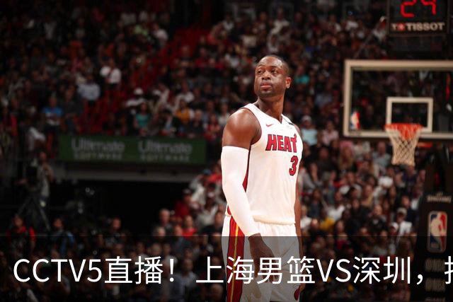 CCTV5直播！上海男篮VS深圳，拉塞尔对位贺希宁，卢伟拒绝输球
