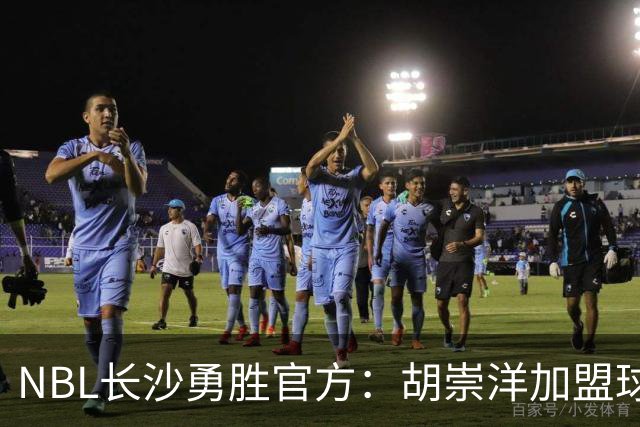 NBL长沙勇胜官方：胡崇洋加盟球队 他将身披99号战袍
