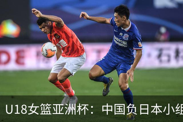 U18女篮亚洲杯：中国负日本小组第二 半决赛资格赛战菲律宾