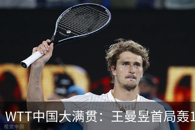 WTT中国大满贯：王曼昱首局轰11-3！发球拿下制胜分，1-0领先！